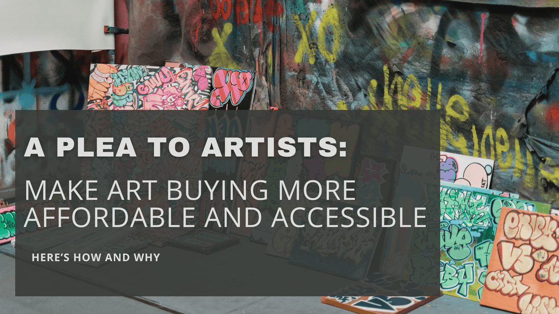A Plea to Artists: Make Art Buying More Affordable and Accessible (here’s how and why)